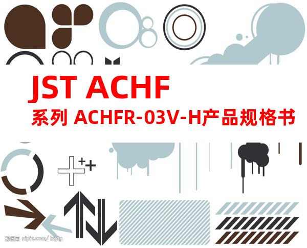 JST ACHF系列 ACHFR-03V-H产品规格书